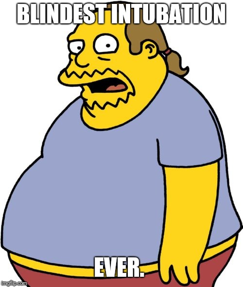 Comic Book Guy Meme | BLINDEST INTUBATION; EVER. | image tagged in memes,comic book guy | made w/ Imgflip meme maker