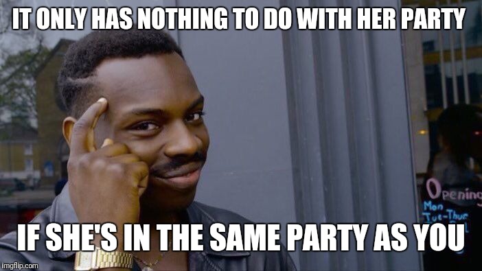 Roll Safe Think About It Meme | IT ONLY HAS NOTHING TO DO WITH HER PARTY IF SHE'S IN THE SAME PARTY AS YOU | image tagged in memes,roll safe think about it | made w/ Imgflip meme maker