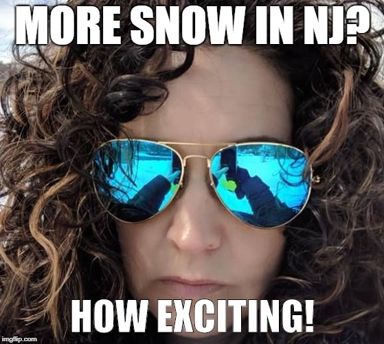 Mom RMF | MORE SNOW IN NJ? HOW EXCITING! | image tagged in mom rmf | made w/ Imgflip meme maker