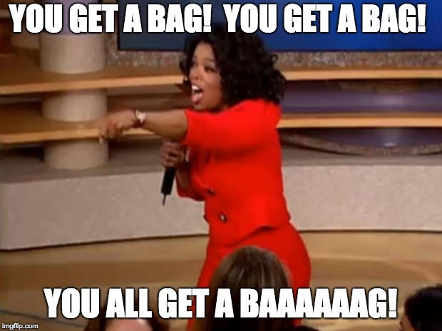 Oprah - you get a car | YOU GET A BAG!  YOU GET A BAG! YOU ALL GET A BAAAAAAG! | image tagged in oprah - you get a car | made w/ Imgflip meme maker