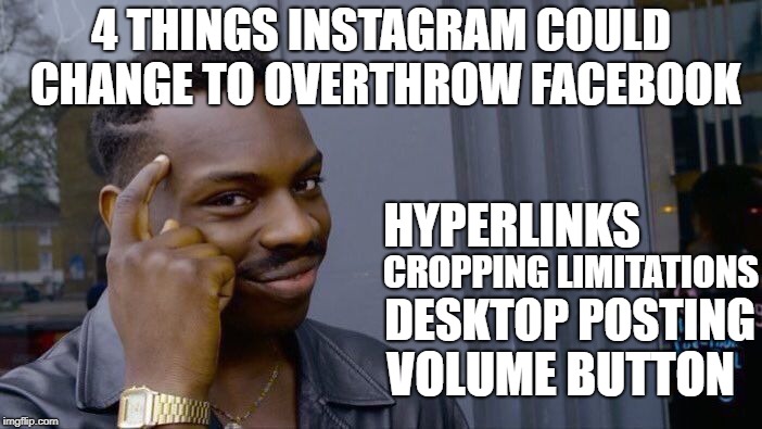 Roll Safe Think About It Meme | 4 THINGS INSTAGRAM COULD CHANGE TO OVERTHROW FACEBOOK; HYPERLINKS; CROPPING LIMITATIONS; DESKTOP POSTING; VOLUME BUTTON | image tagged in memes,roll safe think about it | made w/ Imgflip meme maker