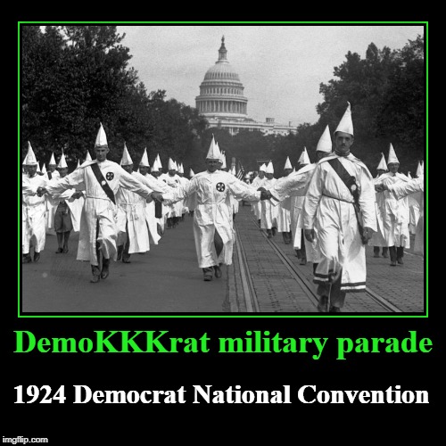 DemoKKKrat military parade | DemoKKKrat military parade | 1924 Democrat National Convention | image tagged in demotivationals,1924 democrat national convention,kkk,ku klux klan,not funny,truth is funnier than fiction | made w/ Imgflip demotivational maker