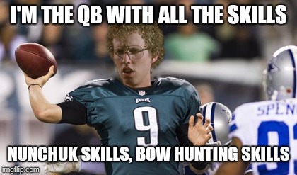 Folean Dynamite | I'M THE QB WITH ALL THE SKILLS; NUNCHUK SKILLS, BOW HUNTING SKILLS | image tagged in memes,folean dynamite | made w/ Imgflip meme maker