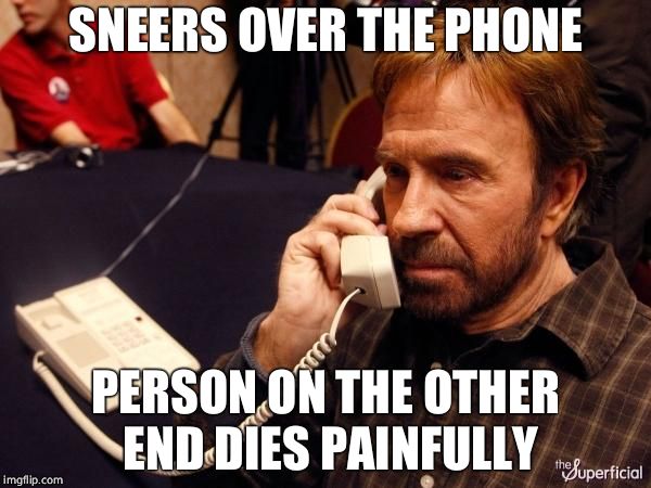 Chuck Norris Phone | SNEERS OVER THE PHONE; PERSON ON THE OTHER END DIES PAINFULLY | image tagged in memes,chuck norris phone,chuck norris | made w/ Imgflip meme maker