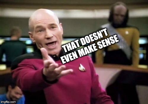 Picard Wtf Meme | THAT DOESN'T EVEN MAKE SENSE | image tagged in memes,picard wtf | made w/ Imgflip meme maker
