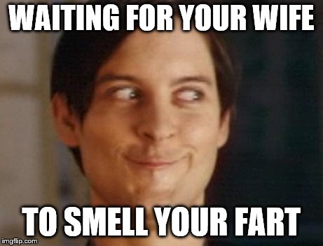 Spiderman Peter Parker Meme | WAITING FOR YOUR WIFE; TO SMELL YOUR FART | image tagged in memes,spiderman peter parker | made w/ Imgflip meme maker