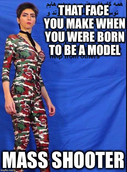 THAT FACE YOU MAKE WHEN YOU WERE BORN TO BE A MODEL; MASS SHOOTER | image tagged in nasim,mass shooting,mass shootings,memes,funny,funny animals | made w/ Imgflip meme maker