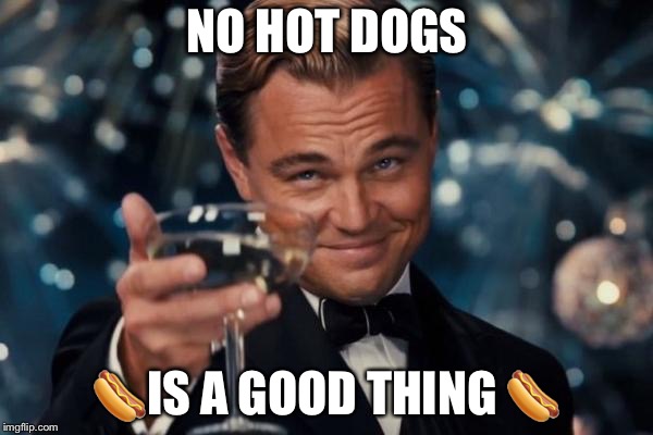 Leonardo Dicaprio Cheers Meme | NO HOT DOGS  | image tagged in memes,leonardo dicaprio cheers | made w/ Imgflip meme maker