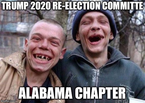 Ugly Twins | TRUMP 2020 RE-ELECTION COMMITTEE; ALABAMA CHAPTER | image tagged in memes,ugly twins | made w/ Imgflip meme maker