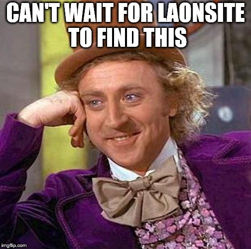 Creepy Condescending Wonka Meme | CAN'T WAIT FOR LAONSITE TO FIND THIS | image tagged in memes,creepy condescending wonka | made w/ Imgflip meme maker