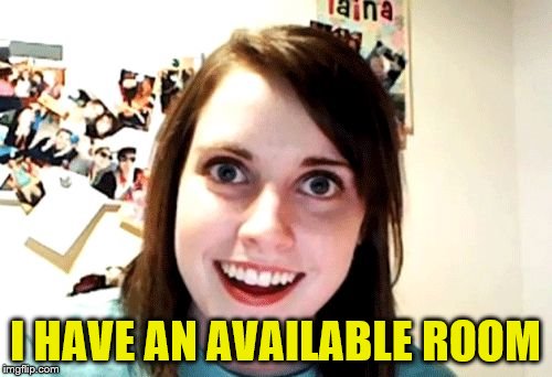 I HAVE AN AVAILABLE ROOM | made w/ Imgflip meme maker