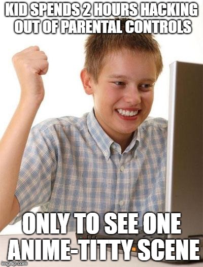 This kid is going places | KID SPENDS 2 HOURS HACKING OUT OF PARENTAL CONTROLS; ONLY TO SEE ONE ANIME-TITTY SCENE | image tagged in memes,first day on the internet kid | made w/ Imgflip meme maker