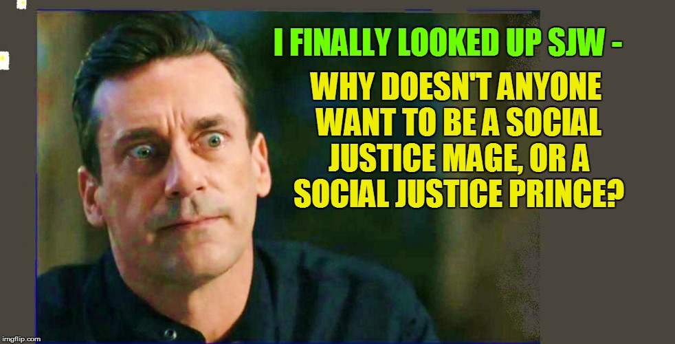 WHY DOESN'T ANYONE WANT TO BE A SOCIAL JUSTICE MAGE, OR A SOCIAL JUSTICE PRINCE? I FINALLY LOOKED UP SJW - | image tagged in magic,funny | made w/ Imgflip meme maker