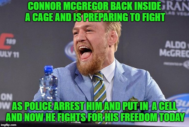 Connor mcgregor laughing | CONNOR MCGREGOR BACK INSIDE A CAGE AND IS PREPARING TO FIGHT; AS POLICE ARREST HIM AND PUT IN  A CELL AND NOW HE FIGHTS FOR HIS FREEDOM TODAY | image tagged in connor mcgregor laughing | made w/ Imgflip meme maker