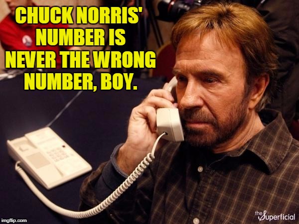 CHUCK NORRIS' NUMBER IS NEVER THE WRONG NUMBER, BOY. | made w/ Imgflip meme maker