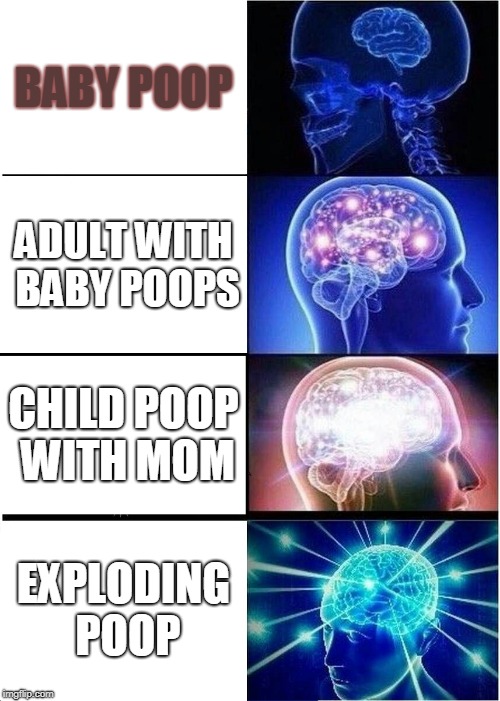 Expanding Brain | BABY POOP; ADULT WITH BABY POOPS; CHILD POOP WITH MOM; EXPLODING POOP | image tagged in memes,expanding brain | made w/ Imgflip meme maker