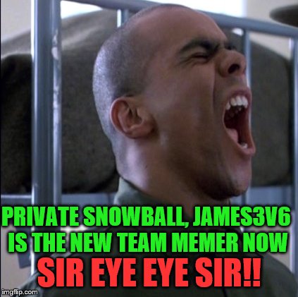 PRIVATE SNOWBALL, JAMES3V6 IS THE NEW TEAM MEMER NOW SIR EYE EYE SIR!! | made w/ Imgflip meme maker