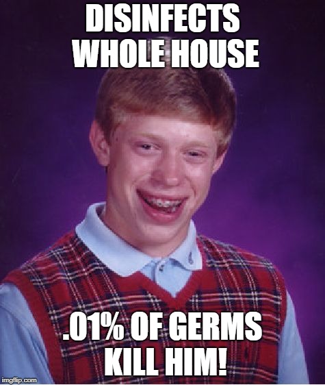 Bad Luck Brian Meme | DISINFECTS WHOLE HOUSE; .01% OF GERMS KILL HIM! | image tagged in memes,bad luck brian | made w/ Imgflip meme maker