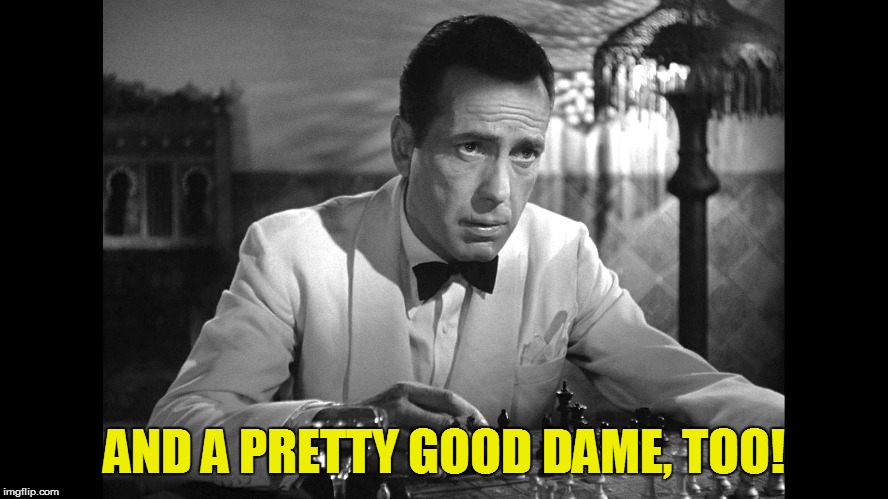 AND A PRETTY GOOD DAME, TOO! | made w/ Imgflip meme maker