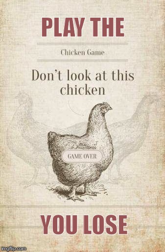 Oldie but a goodie for 
Chicken Week  (April 2nd-9th). A JBmemegeek and giveuahint Event. | PLAY THE; YOU LOSE | image tagged in chicken week,chicken,game,funny memes | made w/ Imgflip meme maker