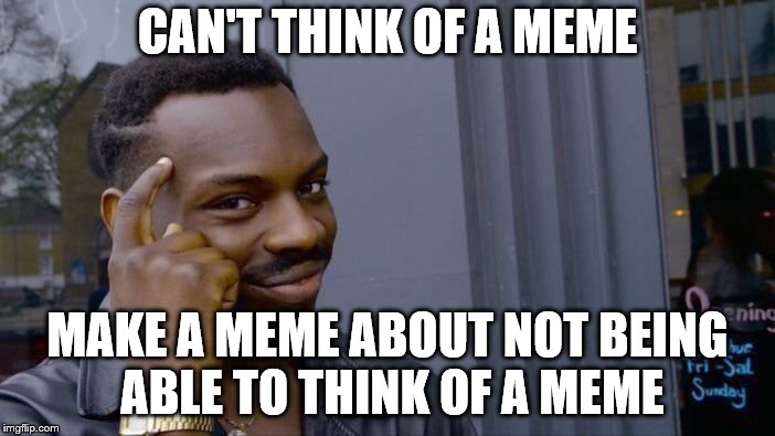 Roll Safe Think About It | CAN'T THINK OF A MEME; MAKE A MEME ABOUT NOT BEING ABLE TO THINK OF A MEME | image tagged in memes,roll safe think about it | made w/ Imgflip meme maker