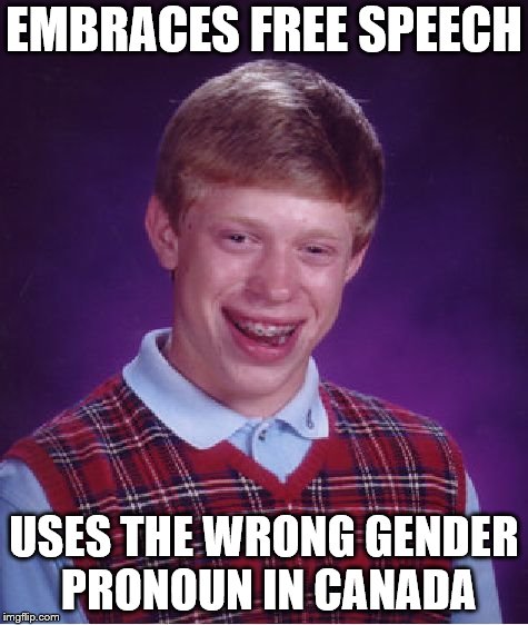 Bad Luck Brian | EMBRACES FREE SPEECH; USES THE WRONG GENDER PRONOUN IN CANADA | image tagged in memes,bad luck brian | made w/ Imgflip meme maker