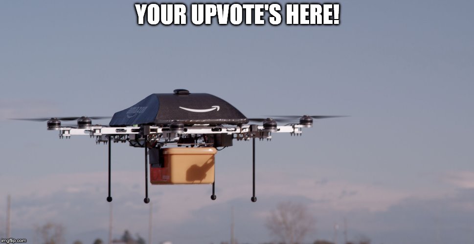 Amazon Drone | YOUR UPVOTE'S HERE! | image tagged in amazon drone | made w/ Imgflip meme maker