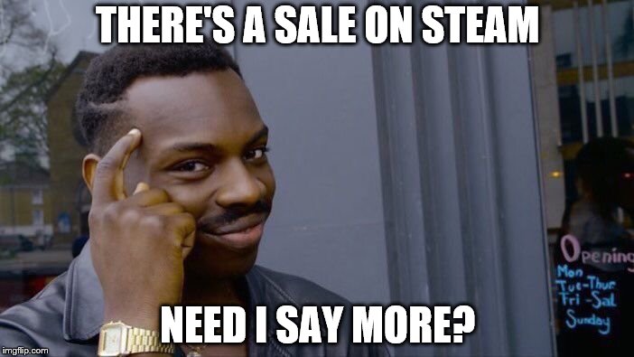 Roll Safe Think About It Meme | THERE'S A SALE ON STEAM NEED I SAY MORE? | image tagged in memes,roll safe think about it | made w/ Imgflip meme maker