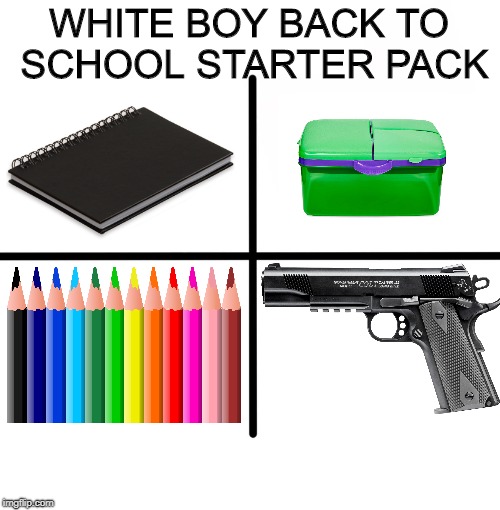 White boy back to school starter pack | WHITE BOY BACK TO SCHOOL STARTER PACK | image tagged in memes,lunch,box,lunchbox,gun,school shooting | made w/ Imgflip meme maker