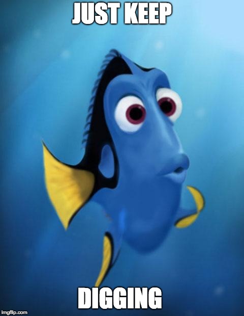 Dory |  JUST KEEP; DIGGING | image tagged in dory | made w/ Imgflip meme maker