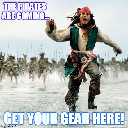 Captain Jack Sparrow | THE PIRATES ARE COMING... GET YOUR GEAR HERE! | image tagged in captain jack sparrow | made w/ Imgflip meme maker