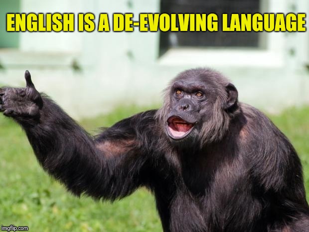 Gorilla your dreams | ENGLISH IS A DE-EVOLVING LANGUAGE | image tagged in gorilla your dreams | made w/ Imgflip meme maker