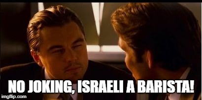 NO JOKING, ISRAELI A BARISTA! | made w/ Imgflip meme maker