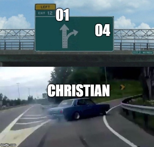 Left Exit 12 Off Ramp Meme | 01                               04; CHRISTIAN | image tagged in memes,left exit 12 off ramp | made w/ Imgflip meme maker