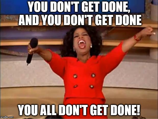 Oprah You Get A Meme | YOU DON'T GET DONE, AND YOU DON'T GET DONE YOU ALL DON'T GET DONE! | image tagged in memes,oprah you get a | made w/ Imgflip meme maker