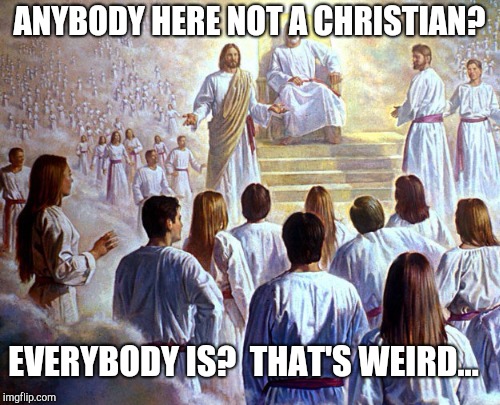 ANYBODY HERE NOT A CHRISTIAN? EVERYBODY IS?  THAT'S WEIRD... | made w/ Imgflip meme maker