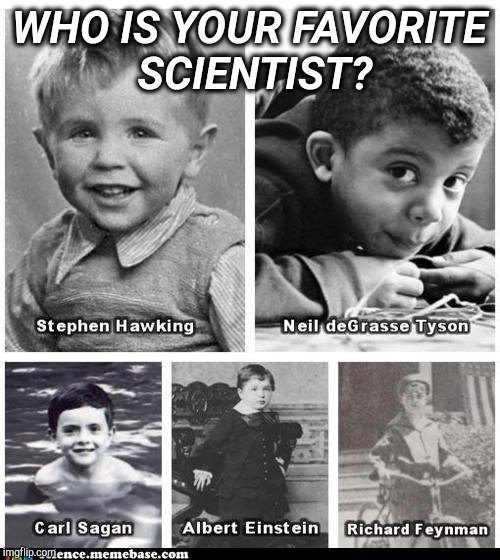 Favorite Scientist | WHO IS YOUR FAVORITE SCIENTIST? | image tagged in science,carl sagan,stephen hawking,albert einstein,tesla,neil degrasse tyson | made w/ Imgflip meme maker