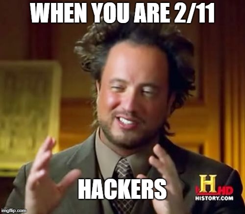 Ancient Aliens Meme | WHEN YOU ARE 2/11; HACKERS | image tagged in memes,ancient aliens | made w/ Imgflip meme maker