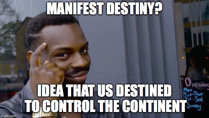 Roll Safe Think About It Meme | MANIFEST DESTINY? IDEA THAT US DESTINED TO CONTROL THE CONTINENT | image tagged in memes,roll safe think about it | made w/ Imgflip meme maker