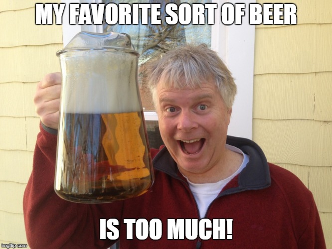 MY FAVORITE SORT OF BEER IS TOO MUCH! | made w/ Imgflip meme maker