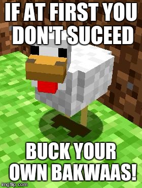 The origin of my tagline | IF AT FIRST YOU DON'T SUCEED; BUCK YOUR OWN BAKWAAS! | image tagged in minecraft advice chicken,indian,chicken week | made w/ Imgflip meme maker