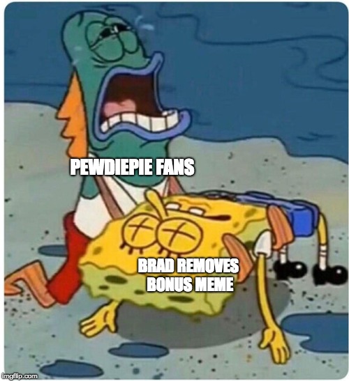 PEWDIEPIE FANS; BRAD REMOVES BONUS MEME | made w/ Imgflip meme maker
