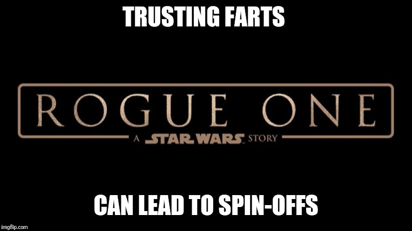 Shart Week | TRUSTING FARTS; CAN LEAD TO SPIN-OFFS | image tagged in fart jokes | made w/ Imgflip meme maker