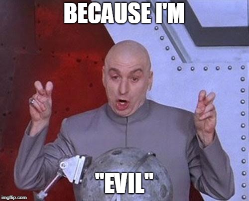 Dr Evil Laser Meme | BECAUSE I'M "EVIL" | image tagged in memes,dr evil laser | made w/ Imgflip meme maker