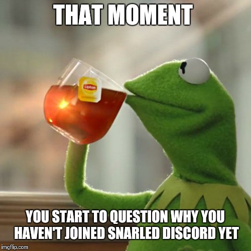 But That's None Of My Business Meme | THAT MOMENT; YOU START TO QUESTION WHY YOU HAVEN'T JOINED SNARLED DISCORD YET | image tagged in memes,but thats none of my business,kermit the frog | made w/ Imgflip meme maker