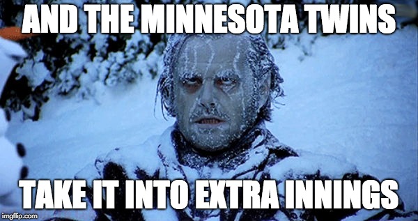 Freezing cold | AND THE MINNESOTA TWINS; TAKE IT INTO EXTRA INNINGS | image tagged in freezing cold | made w/ Imgflip meme maker