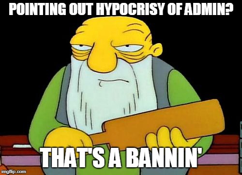 When a Facebook group bans you.... | POINTING OUT HYPOCRISY OF ADMIN? THAT'S A BANNIN' | image tagged in thats a paddlin | made w/ Imgflip meme maker