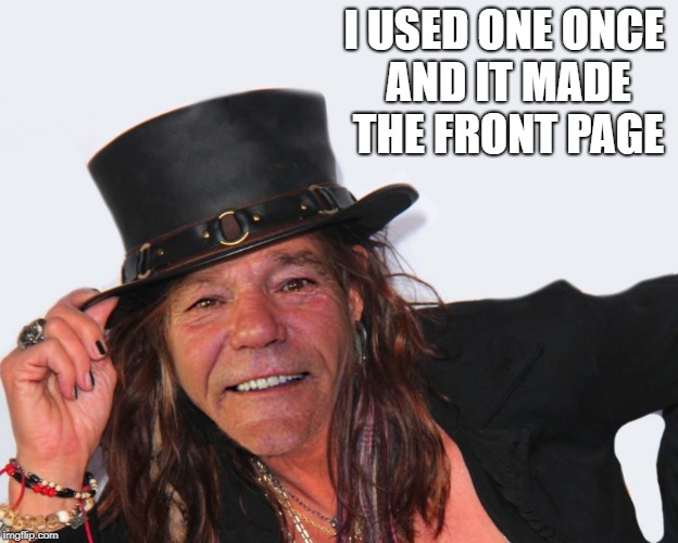 louie tyler | I USED ONE ONCE AND IT MADE THE FRONT PAGE | image tagged in louie tyler | made w/ Imgflip meme maker