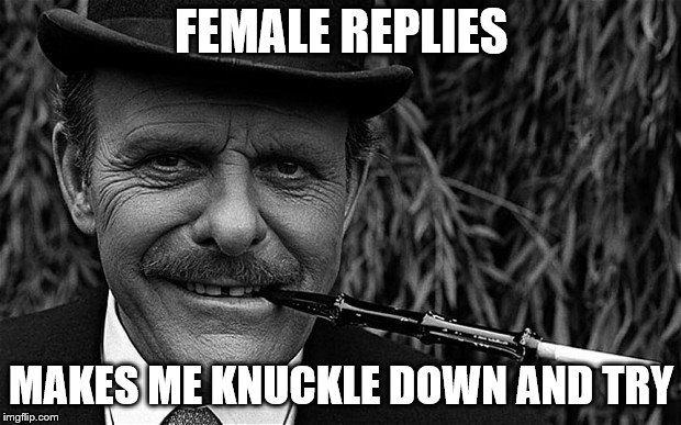 FEMALE REPLIES MAKES ME KNUCKLE DOWN AND TRY | made w/ Imgflip meme maker