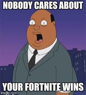 Angry Ollie Williams | NOBODY CARES ABOUT; YOUR FORTNITE WINS | image tagged in angry ollie williams | made w/ Imgflip meme maker